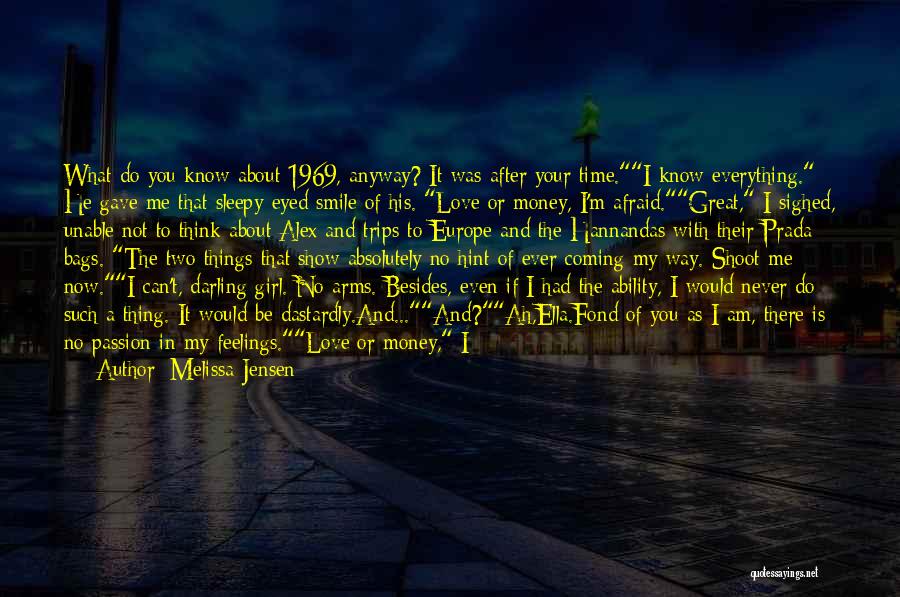 Melissa Jensen Quotes: What Do You Know About 1969, Anyway? It Was After Your Time.i Know Everything. He Gave Me That Sleepy-eyed Smile