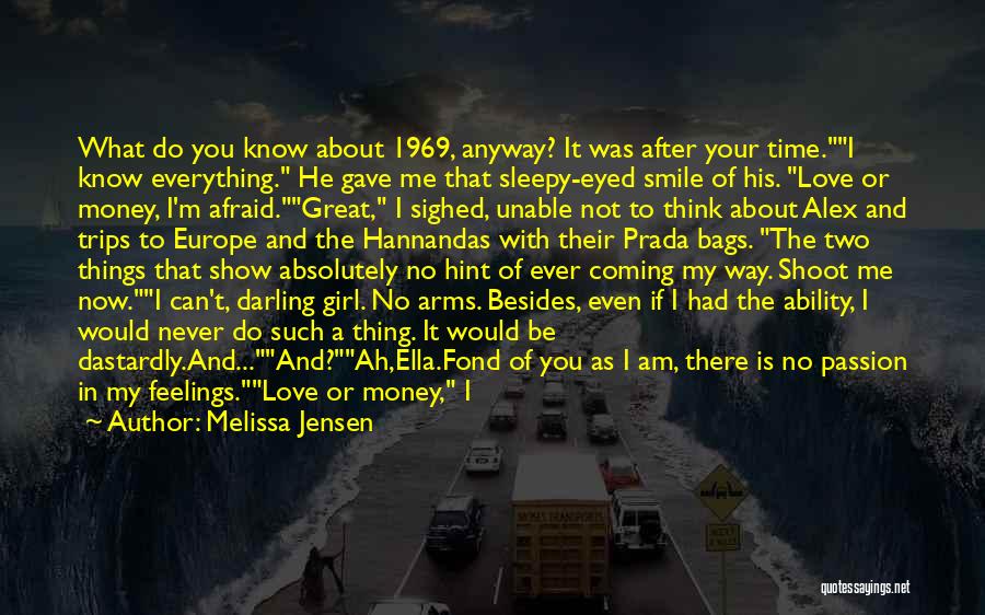 Melissa Jensen Quotes: What Do You Know About 1969, Anyway? It Was After Your Time.i Know Everything. He Gave Me That Sleepy-eyed Smile