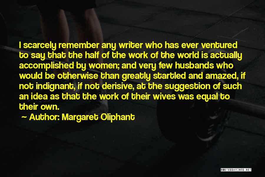 Margaret Oliphant Quotes: I Scarcely Remember Any Writer Who Has Ever Ventured To Say That The Half Of The Work Of The World