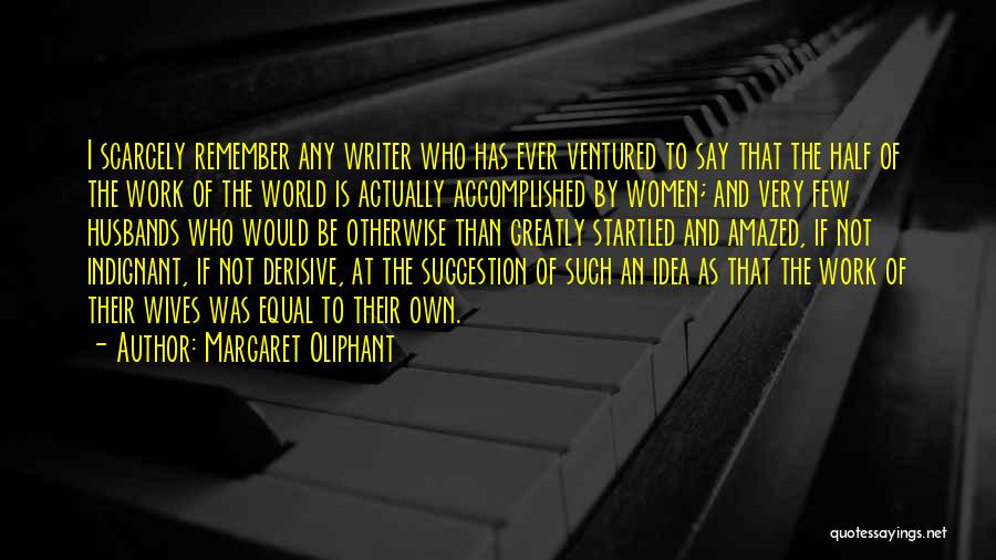 Margaret Oliphant Quotes: I Scarcely Remember Any Writer Who Has Ever Ventured To Say That The Half Of The Work Of The World