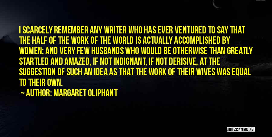 Margaret Oliphant Quotes: I Scarcely Remember Any Writer Who Has Ever Ventured To Say That The Half Of The Work Of The World