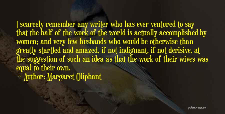 Margaret Oliphant Quotes: I Scarcely Remember Any Writer Who Has Ever Ventured To Say That The Half Of The Work Of The World