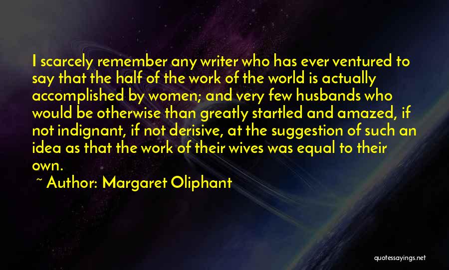 Margaret Oliphant Quotes: I Scarcely Remember Any Writer Who Has Ever Ventured To Say That The Half Of The Work Of The World