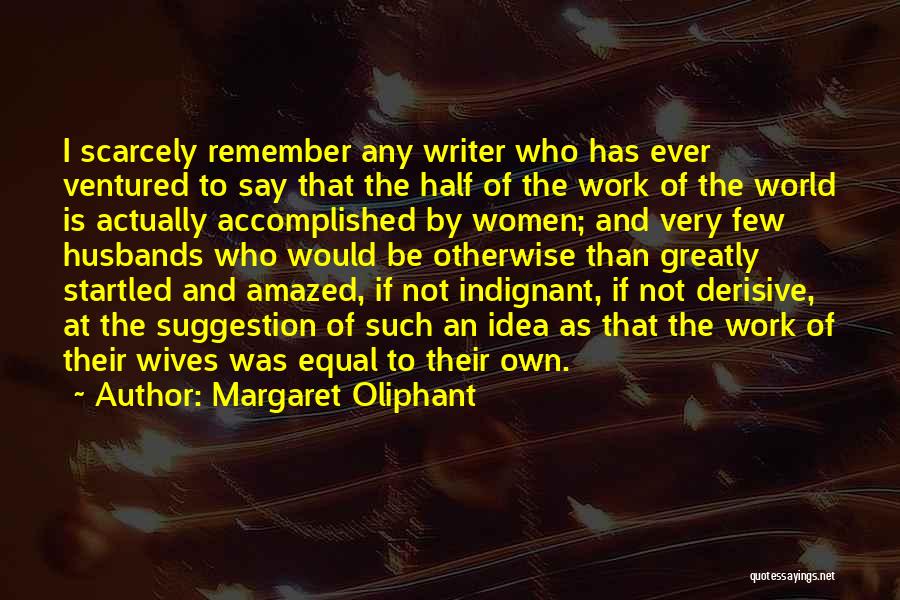 Margaret Oliphant Quotes: I Scarcely Remember Any Writer Who Has Ever Ventured To Say That The Half Of The Work Of The World