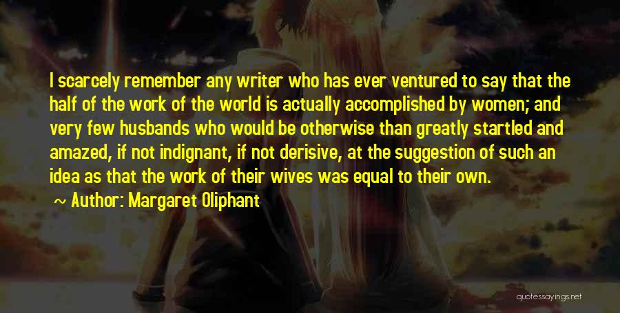 Margaret Oliphant Quotes: I Scarcely Remember Any Writer Who Has Ever Ventured To Say That The Half Of The Work Of The World