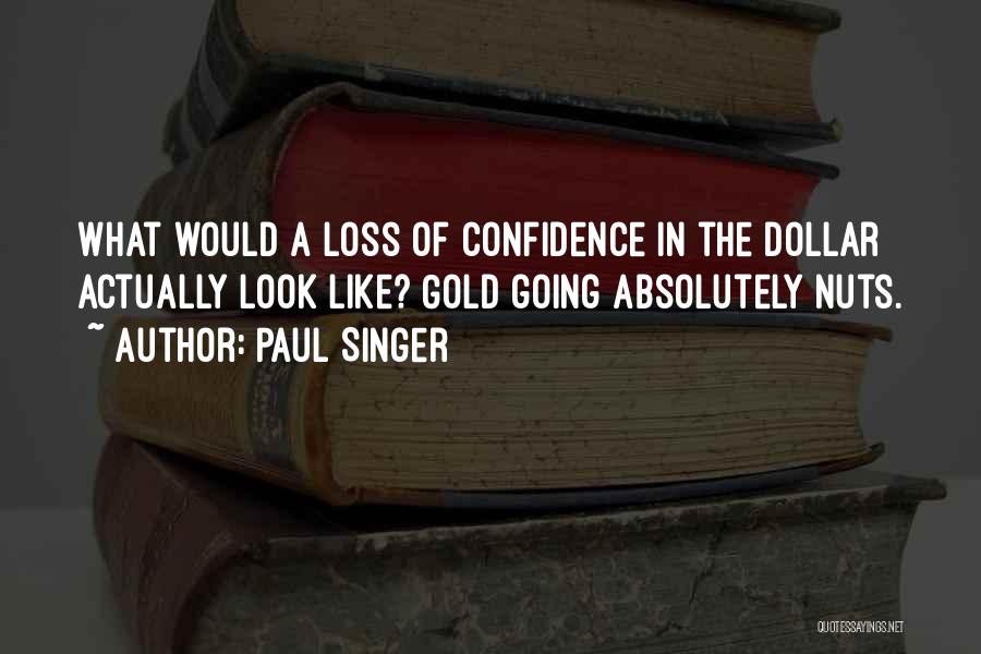Paul Singer Quotes: What Would A Loss Of Confidence In The Dollar Actually Look Like? Gold Going Absolutely Nuts.