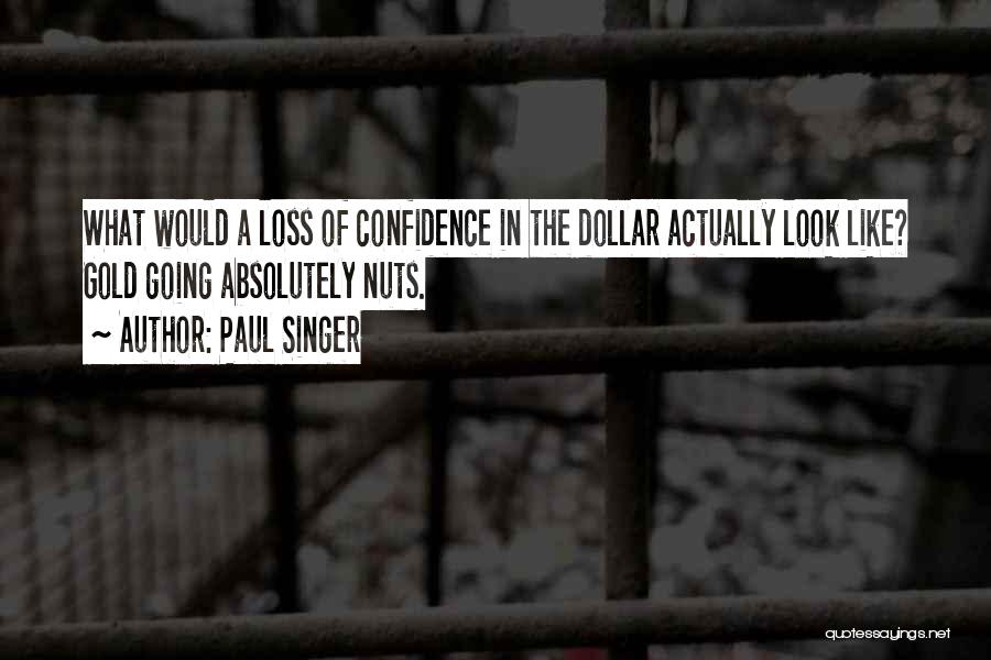 Paul Singer Quotes: What Would A Loss Of Confidence In The Dollar Actually Look Like? Gold Going Absolutely Nuts.