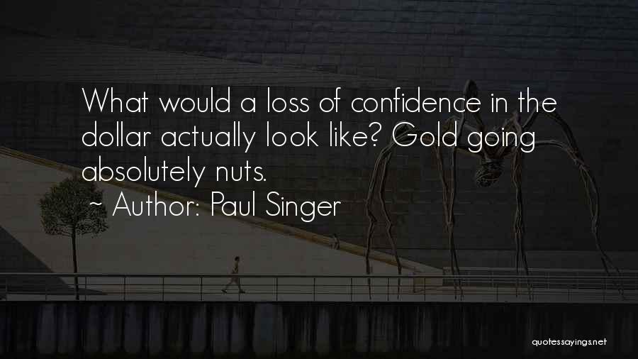 Paul Singer Quotes: What Would A Loss Of Confidence In The Dollar Actually Look Like? Gold Going Absolutely Nuts.