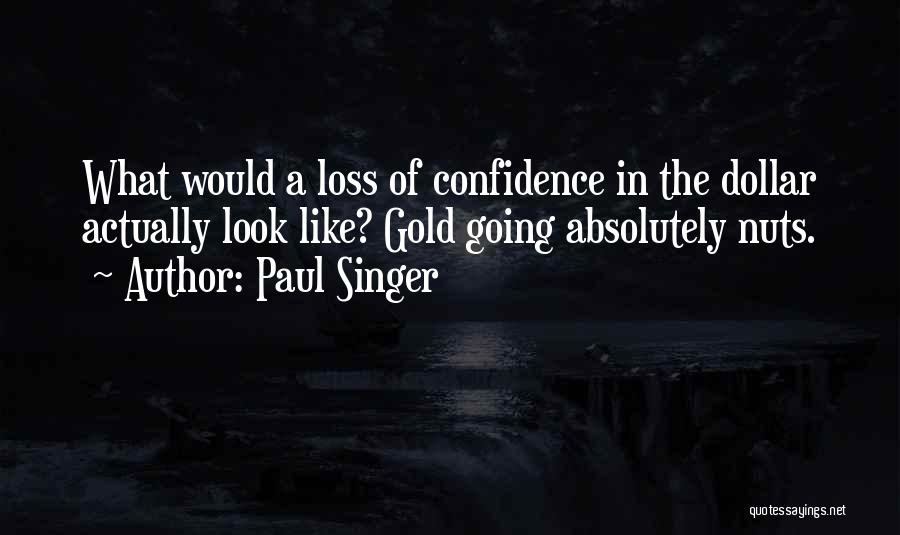 Paul Singer Quotes: What Would A Loss Of Confidence In The Dollar Actually Look Like? Gold Going Absolutely Nuts.