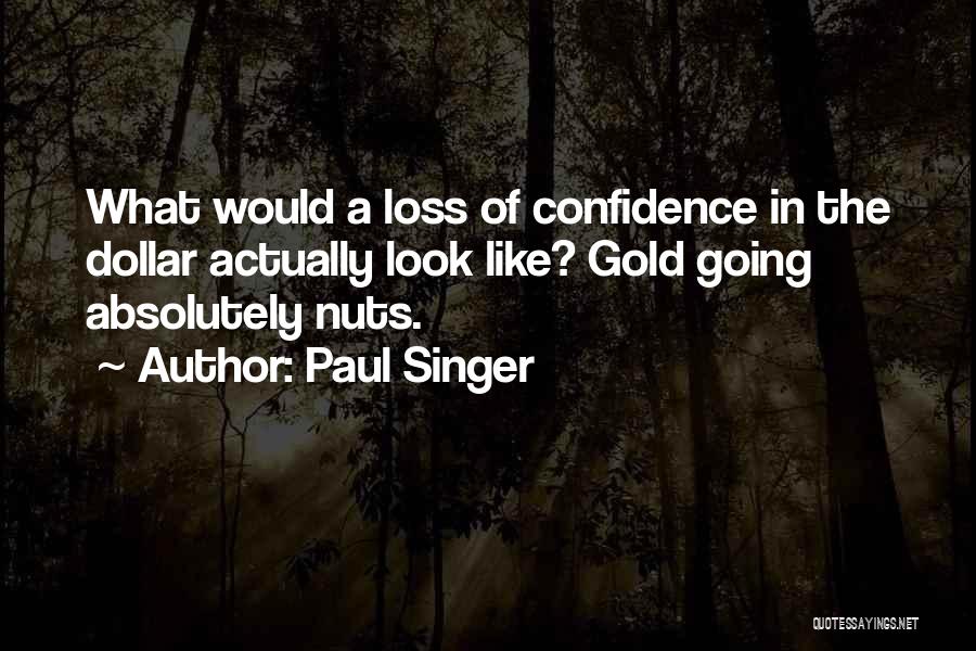 Paul Singer Quotes: What Would A Loss Of Confidence In The Dollar Actually Look Like? Gold Going Absolutely Nuts.