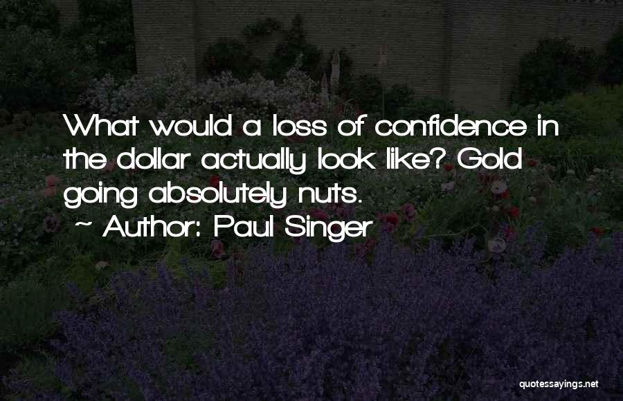 Paul Singer Quotes: What Would A Loss Of Confidence In The Dollar Actually Look Like? Gold Going Absolutely Nuts.