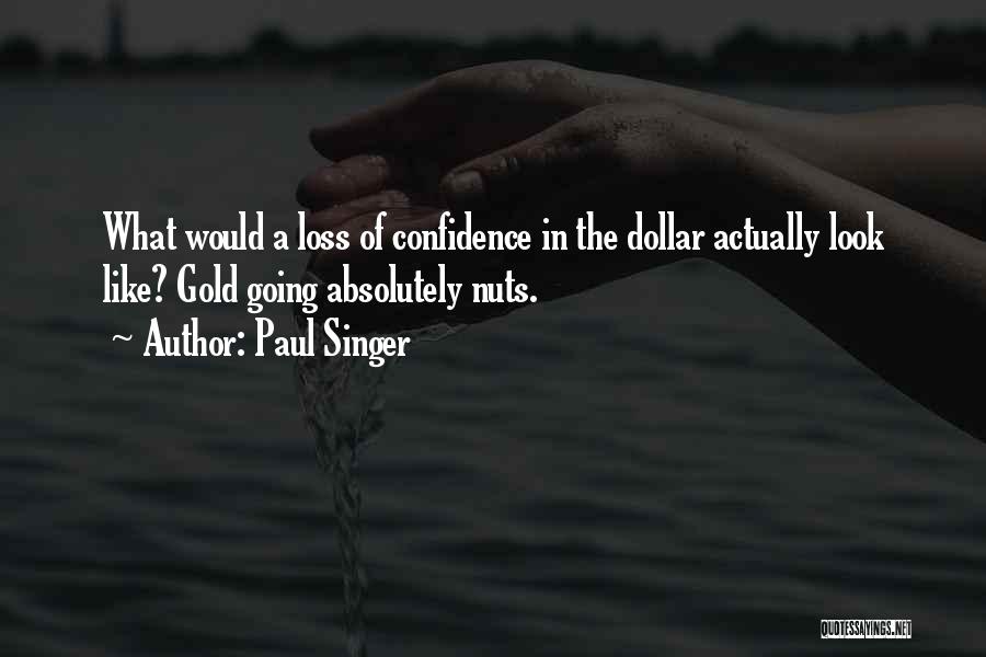 Paul Singer Quotes: What Would A Loss Of Confidence In The Dollar Actually Look Like? Gold Going Absolutely Nuts.