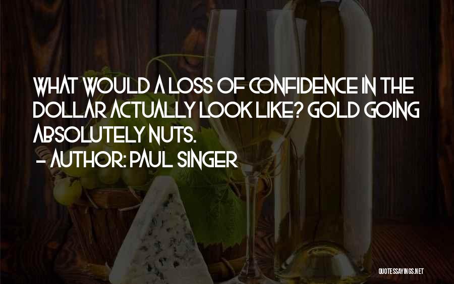 Paul Singer Quotes: What Would A Loss Of Confidence In The Dollar Actually Look Like? Gold Going Absolutely Nuts.