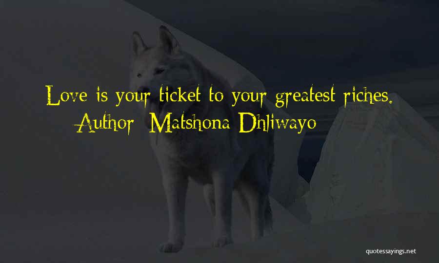 Matshona Dhliwayo Quotes: Love Is Your Ticket To Your Greatest Riches.