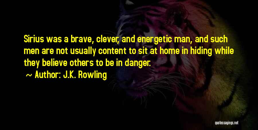 J.K. Rowling Quotes: Sirius Was A Brave, Clever, And Energetic Man, And Such Men Are Not Usually Content To Sit At Home In