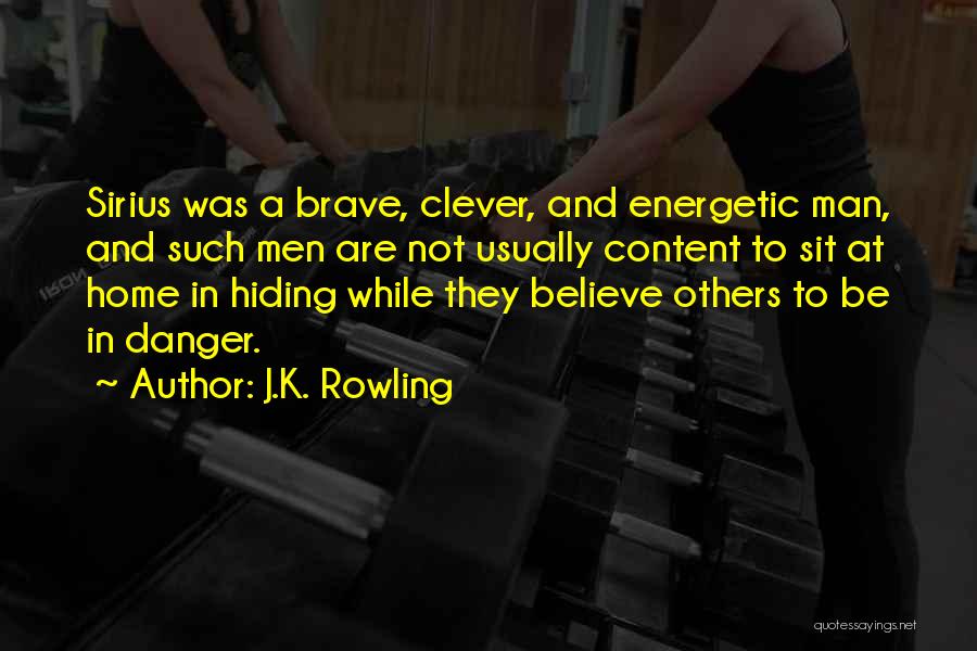 J.K. Rowling Quotes: Sirius Was A Brave, Clever, And Energetic Man, And Such Men Are Not Usually Content To Sit At Home In