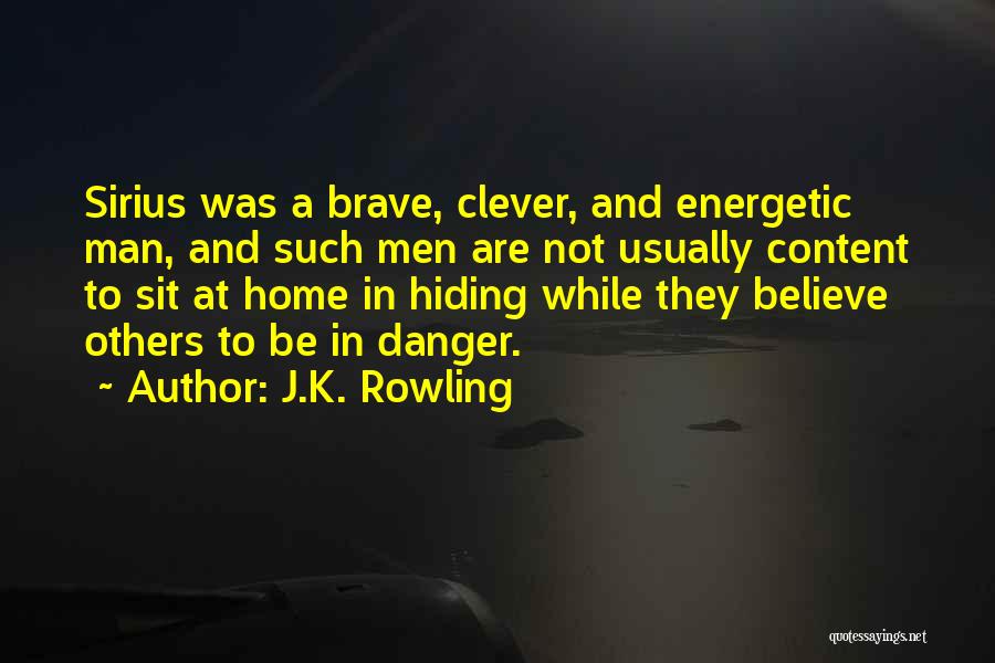 J.K. Rowling Quotes: Sirius Was A Brave, Clever, And Energetic Man, And Such Men Are Not Usually Content To Sit At Home In