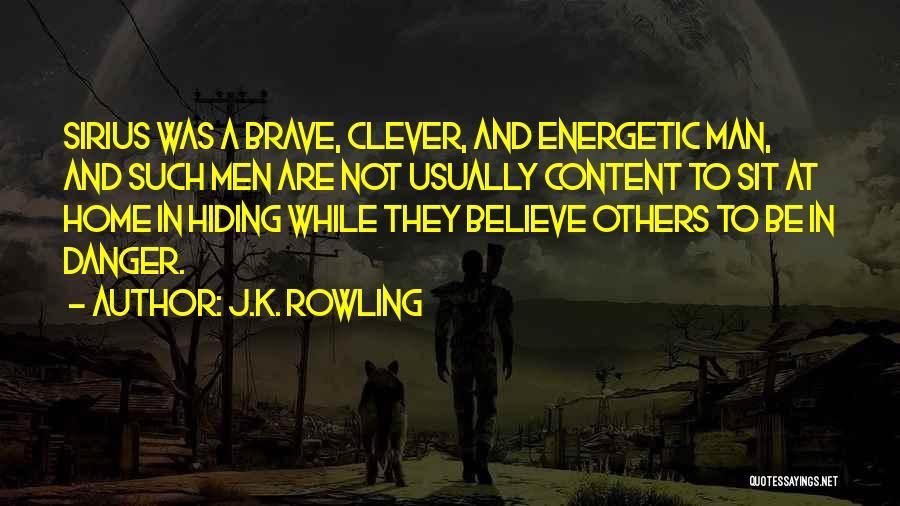 J.K. Rowling Quotes: Sirius Was A Brave, Clever, And Energetic Man, And Such Men Are Not Usually Content To Sit At Home In