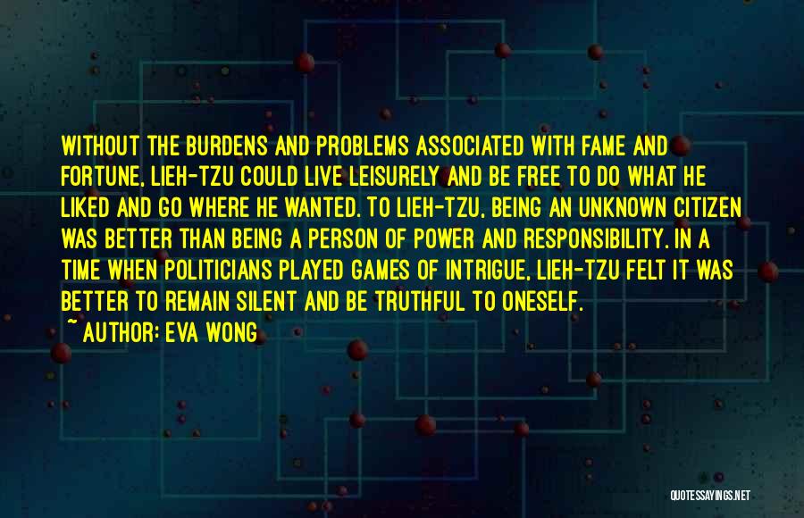 Eva Wong Quotes: Without The Burdens And Problems Associated With Fame And Fortune, Lieh-tzu Could Live Leisurely And Be Free To Do What