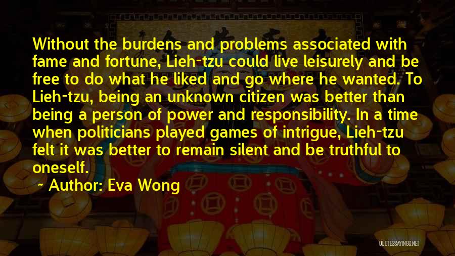 Eva Wong Quotes: Without The Burdens And Problems Associated With Fame And Fortune, Lieh-tzu Could Live Leisurely And Be Free To Do What