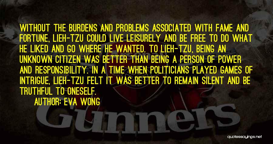 Eva Wong Quotes: Without The Burdens And Problems Associated With Fame And Fortune, Lieh-tzu Could Live Leisurely And Be Free To Do What