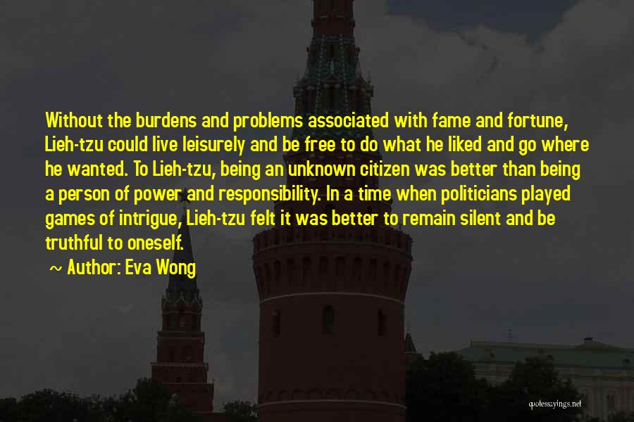 Eva Wong Quotes: Without The Burdens And Problems Associated With Fame And Fortune, Lieh-tzu Could Live Leisurely And Be Free To Do What