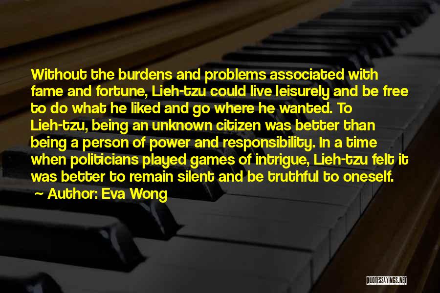 Eva Wong Quotes: Without The Burdens And Problems Associated With Fame And Fortune, Lieh-tzu Could Live Leisurely And Be Free To Do What