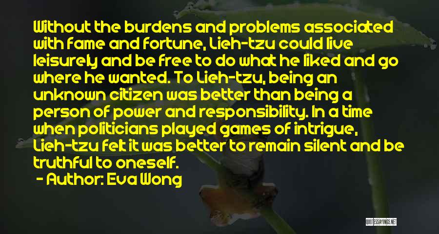 Eva Wong Quotes: Without The Burdens And Problems Associated With Fame And Fortune, Lieh-tzu Could Live Leisurely And Be Free To Do What