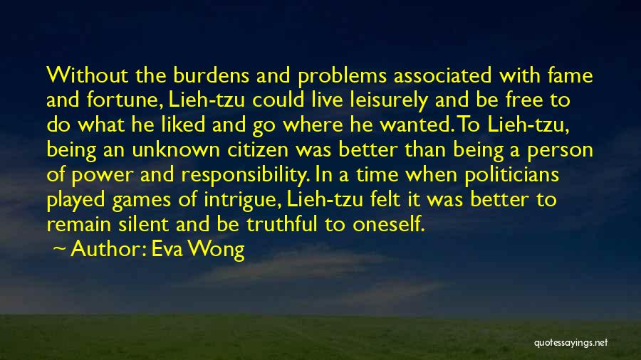 Eva Wong Quotes: Without The Burdens And Problems Associated With Fame And Fortune, Lieh-tzu Could Live Leisurely And Be Free To Do What