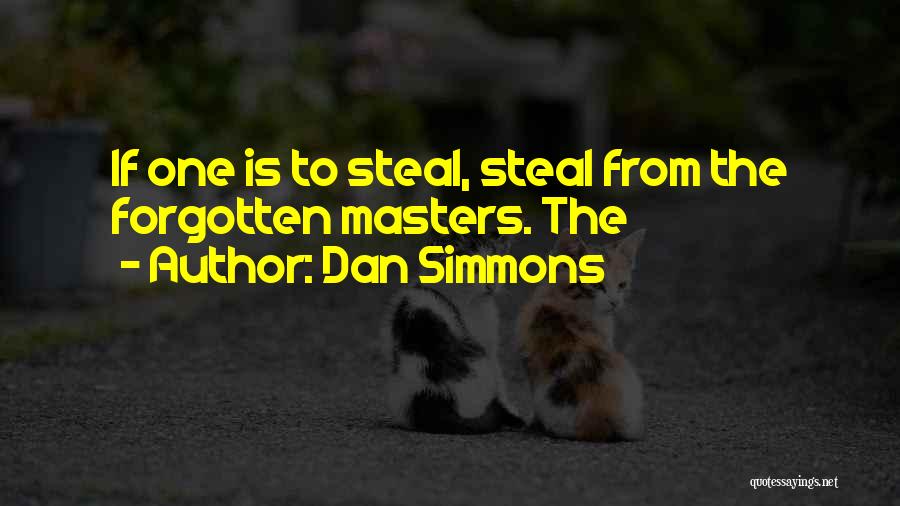 Dan Simmons Quotes: If One Is To Steal, Steal From The Forgotten Masters. The