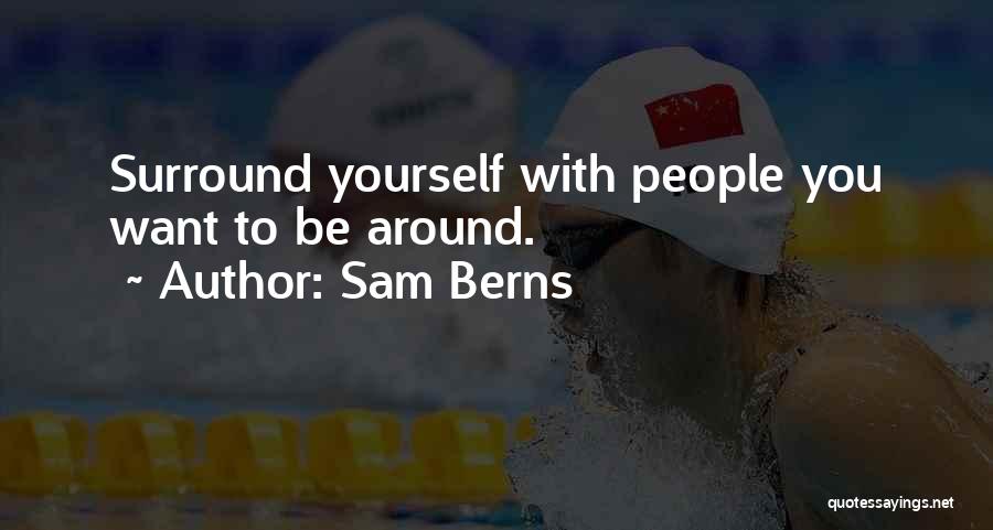 Sam Berns Quotes: Surround Yourself With People You Want To Be Around.