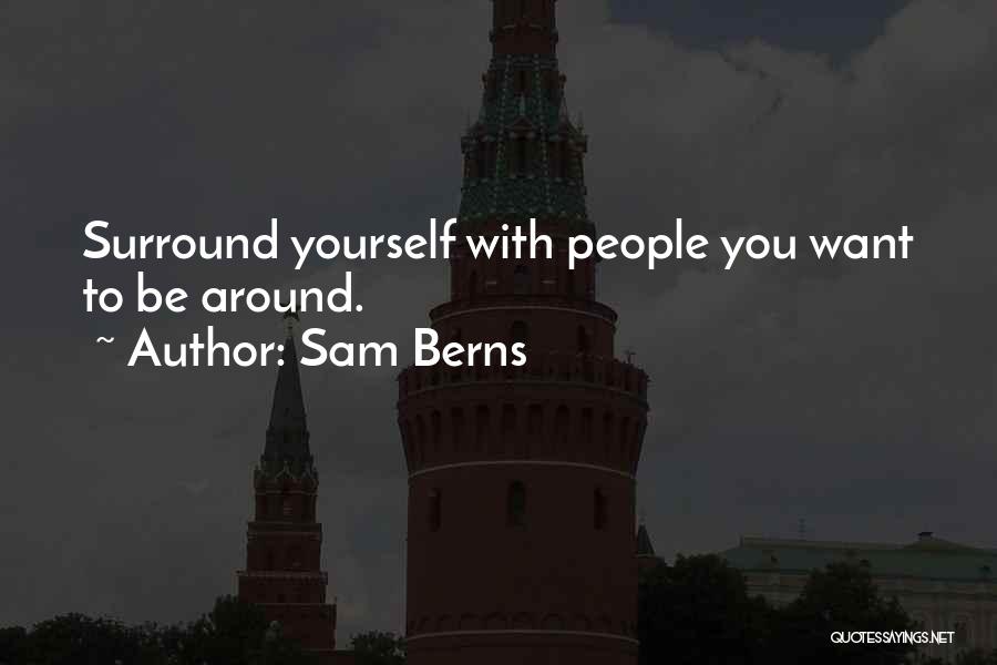 Sam Berns Quotes: Surround Yourself With People You Want To Be Around.