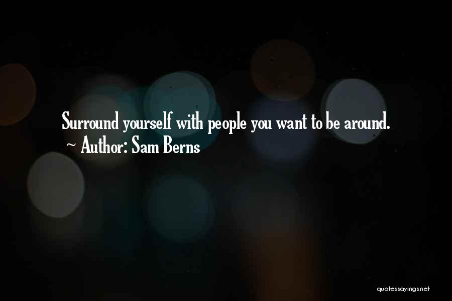 Sam Berns Quotes: Surround Yourself With People You Want To Be Around.