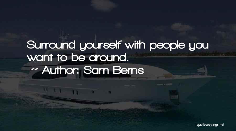 Sam Berns Quotes: Surround Yourself With People You Want To Be Around.