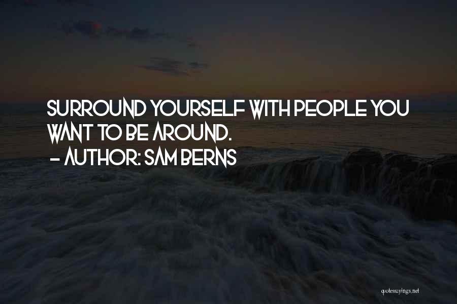 Sam Berns Quotes: Surround Yourself With People You Want To Be Around.