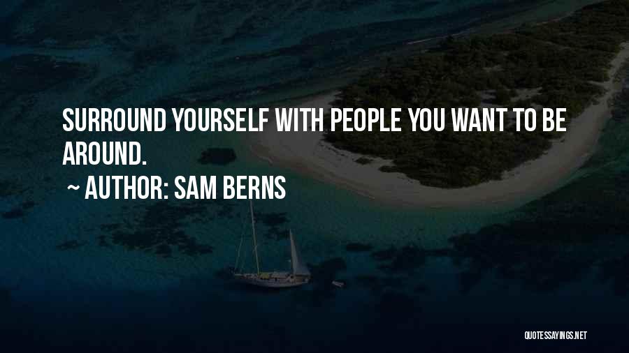 Sam Berns Quotes: Surround Yourself With People You Want To Be Around.