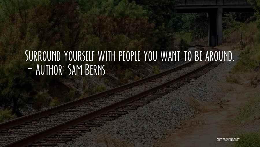 Sam Berns Quotes: Surround Yourself With People You Want To Be Around.