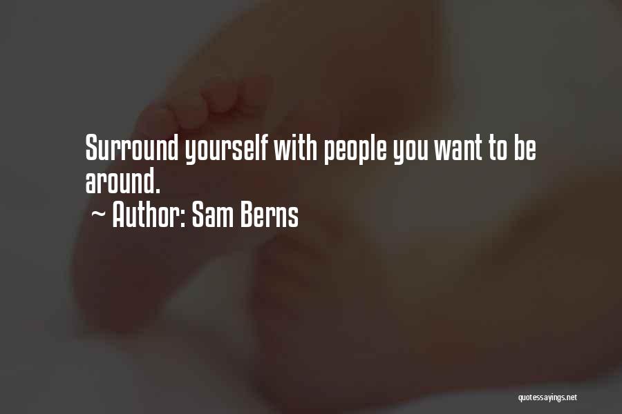 Sam Berns Quotes: Surround Yourself With People You Want To Be Around.