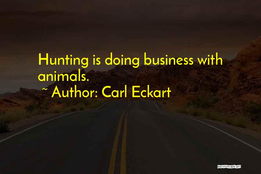 Carl Eckart Quotes: Hunting Is Doing Business With Animals.