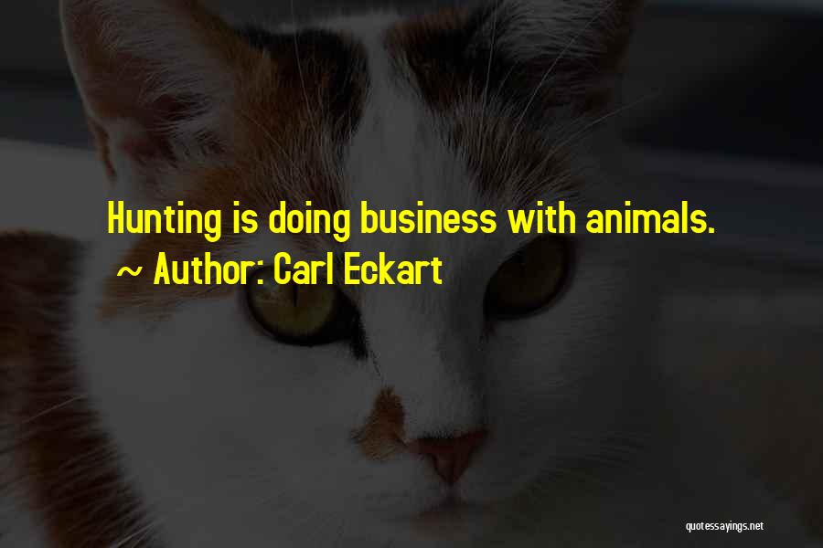 Carl Eckart Quotes: Hunting Is Doing Business With Animals.