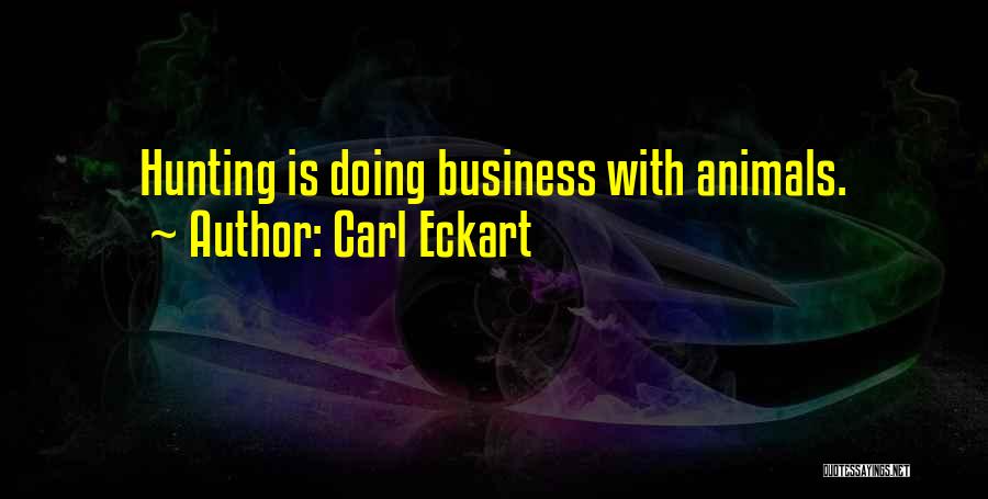 Carl Eckart Quotes: Hunting Is Doing Business With Animals.