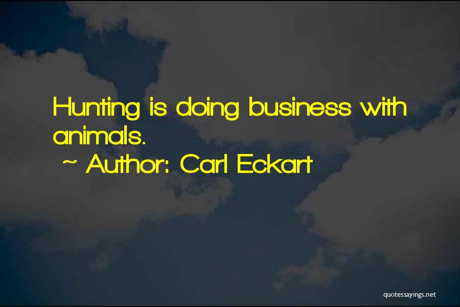 Carl Eckart Quotes: Hunting Is Doing Business With Animals.