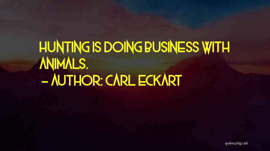 Carl Eckart Quotes: Hunting Is Doing Business With Animals.