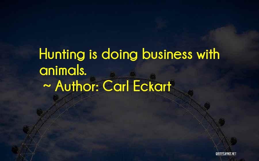 Carl Eckart Quotes: Hunting Is Doing Business With Animals.