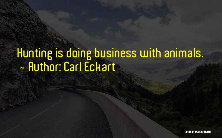 Carl Eckart Quotes: Hunting Is Doing Business With Animals.