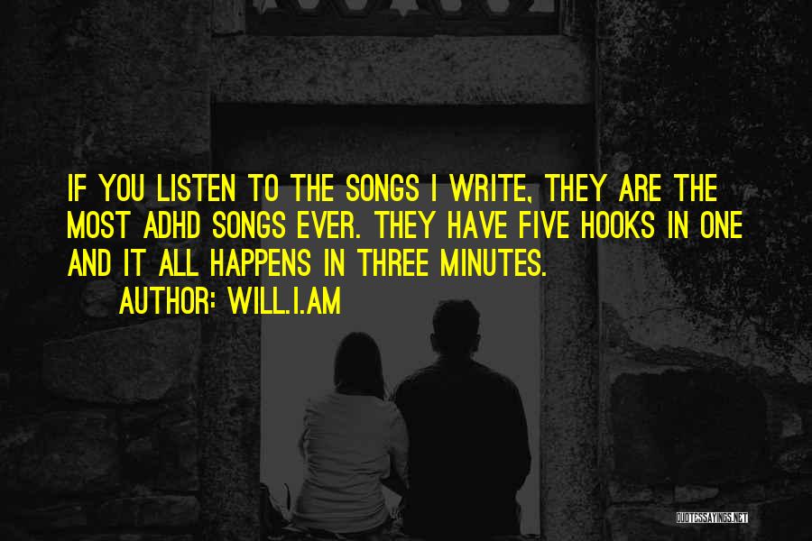 Will.i.am Quotes: If You Listen To The Songs I Write, They Are The Most Adhd Songs Ever. They Have Five Hooks In