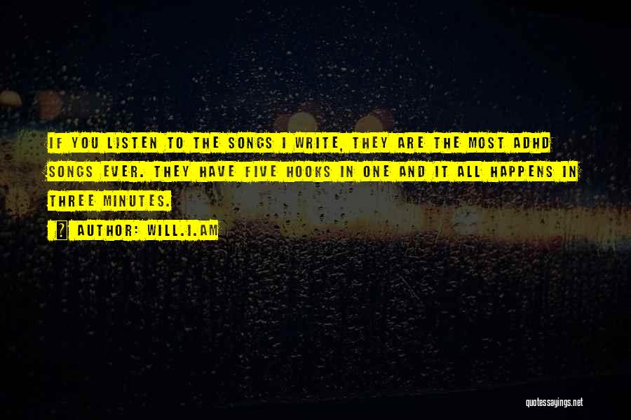 Will.i.am Quotes: If You Listen To The Songs I Write, They Are The Most Adhd Songs Ever. They Have Five Hooks In