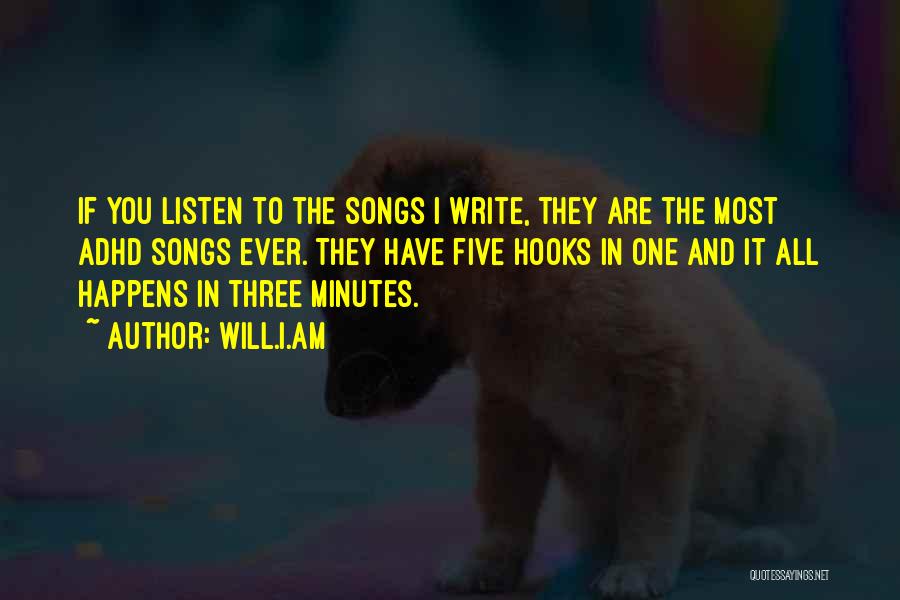Will.i.am Quotes: If You Listen To The Songs I Write, They Are The Most Adhd Songs Ever. They Have Five Hooks In