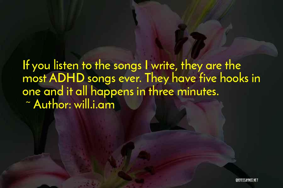 Will.i.am Quotes: If You Listen To The Songs I Write, They Are The Most Adhd Songs Ever. They Have Five Hooks In