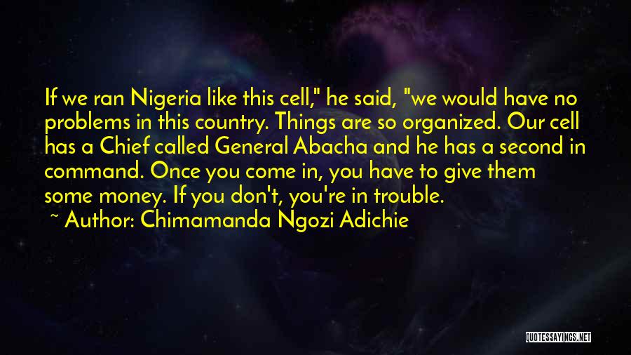 Chimamanda Ngozi Adichie Quotes: If We Ran Nigeria Like This Cell, He Said, We Would Have No Problems In This Country. Things Are So